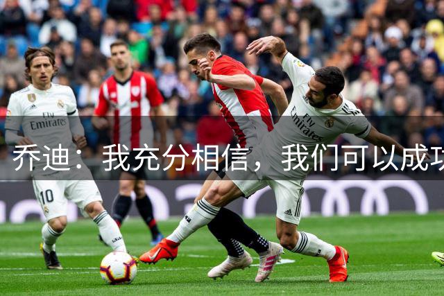乔迪：我充分相信，我们可以成功晋级下一轮