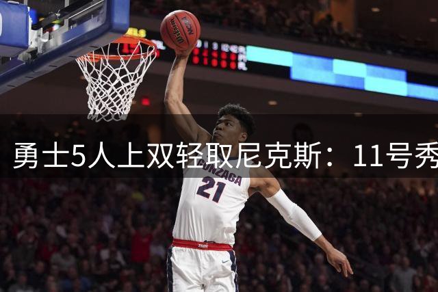 勇士5人上双轻取尼克斯：11号秀9中1最差一战 阿金斯21分