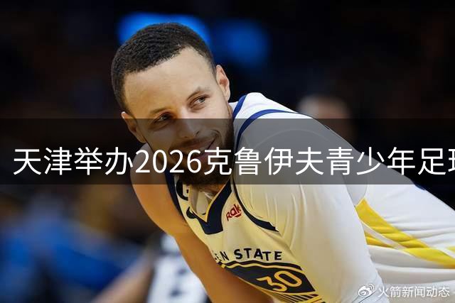 天津举办2026克鲁伊夫青少年足球锦标赛