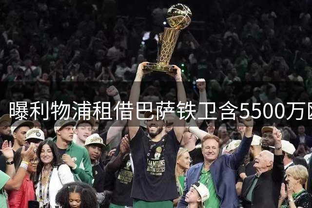 曝利物浦租借巴萨铁卫含5500万欧元买断条款 英超或成新舞台