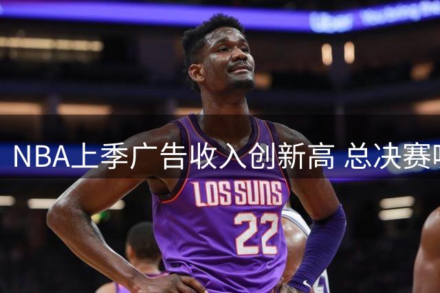 NBA上季广告收入创新高 总决赛吸金2.56亿美元